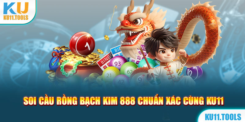 Soi cầu rồng bạc kim 88 chuẩn xác cùng ku11