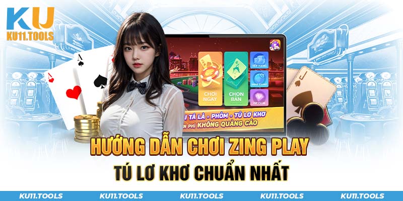 Hướng dẫn chơi zing play tú lơ khơ chuẩn