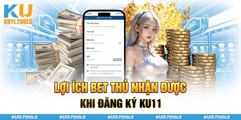 Lợi ích bet thủ nhận được khi đăng ký ku11