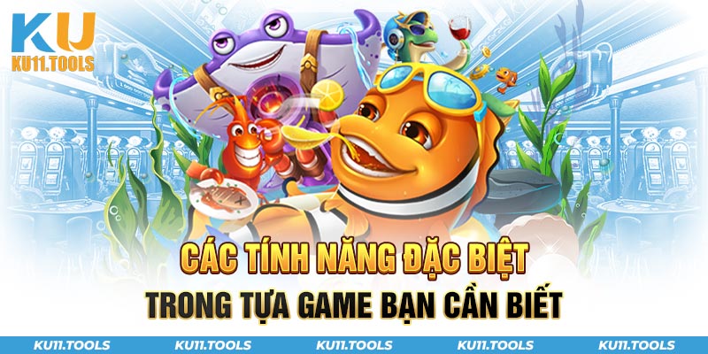 Các tính năng đặc biệt trong tựa game bạn cần biết