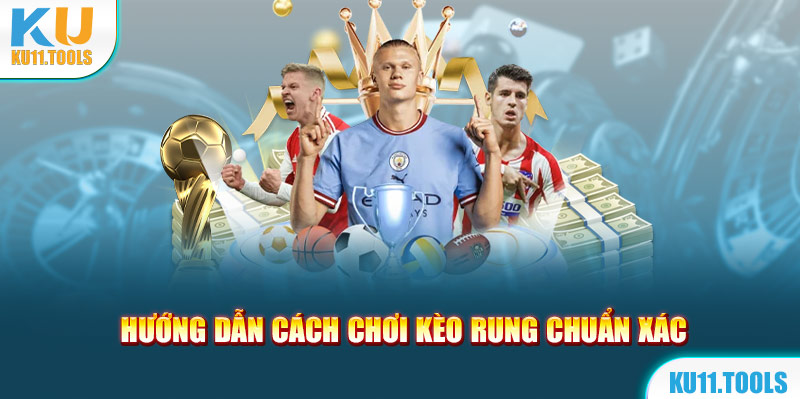 Hướng dẫn cách chơi kèo rung chính xác