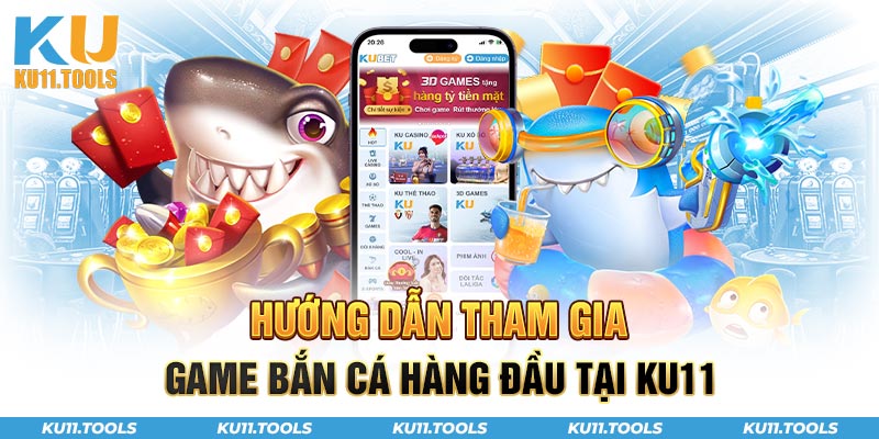 Hướng dẫn tham gia game bắn cá hàng đầu tại ku11