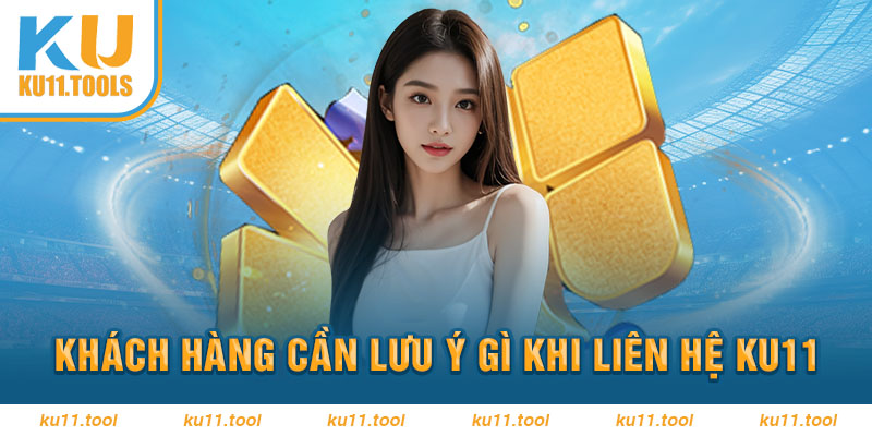 Những lưu ý khi liên hệ Ku11