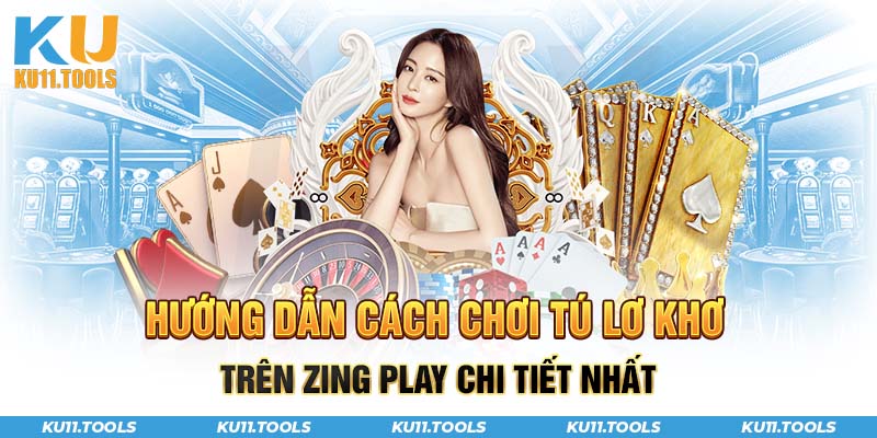 Hướng dẫn cách chơi zingplay tú lơ khơ chi tiết