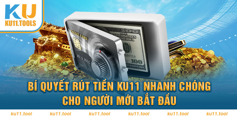 Bí quyết rút tiền ku11 nhanh chóng cho newbiw