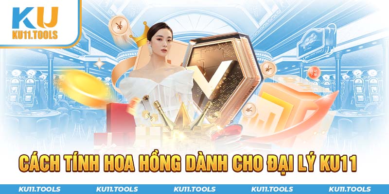 Cách tính hoa hồng dành cho đại lý ku11