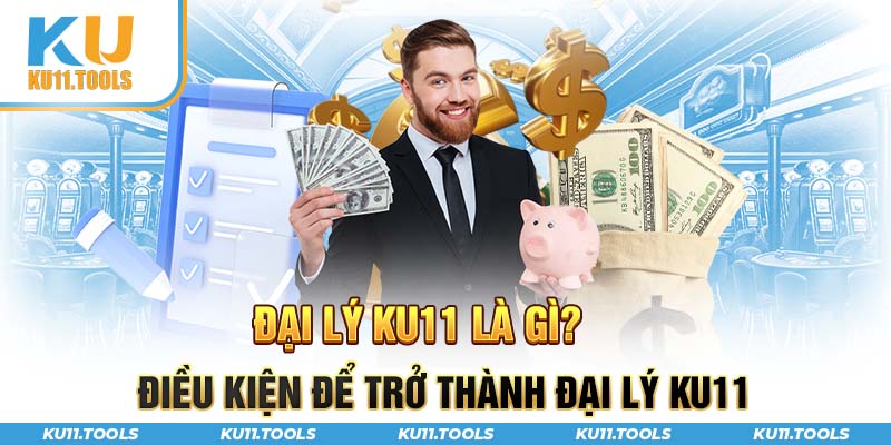 Đại lý và điều kiện để trở thành đại lý ku11