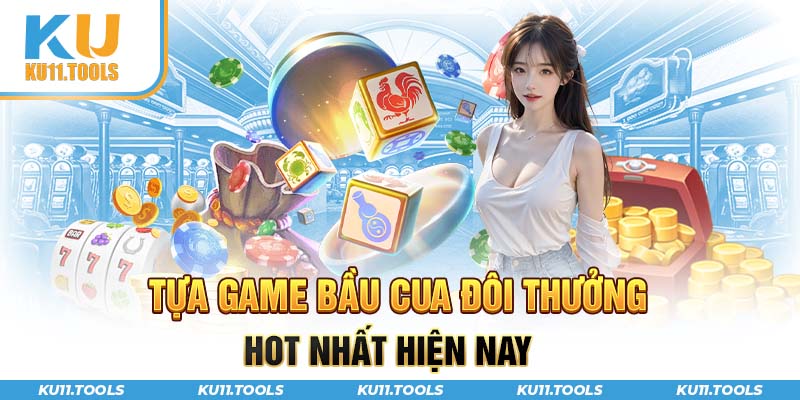 Tựa game bầu cua đổi thưởng hot nhất hiện nay